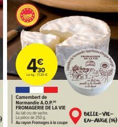 30 Lekg: 17,20 €  Camembert de Normandie A.O.P. FROMAGERIE DE LA VIE  Au lait cru de vache  La pièce de 250 g Au rayon Fromages à la coupe  be appe  FROMAGERIE DE LA VIE  BELLE-VIE-EN-AUGE (14) 