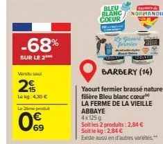 -68%  sur le 2  vandu sout  2  le kg: 4,30 €  le 2  produit  069  bleu  blanc coeur  snars de normandie  pe yaourt jernier  morais biote  barbery (14)  yaourt fermier brassé nature filière bleu blanc 