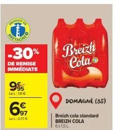 produit  -30%  de remise immediate  995  lol: the  €  97  lel:0,77 €  breizh cola  domagné (35)  breizh cola standard breizh cola 6x1,5l 