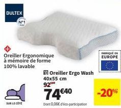BULTEX  SUR LE CÔTE  Oreiller Ergonomique à mémoire de forme 100% lavable  Oreiller Ergo Wash 40x55 cm 92⁰0  74€40  Dont 0,06€ d'éco-participation  FABRIQUÉ EN EUROPE 