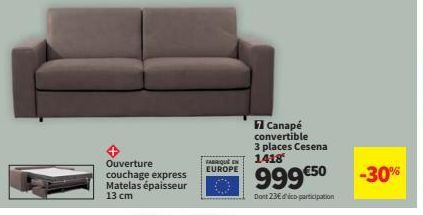 Ouverture couchage express Matelas épaisseur 13 cm  FABRIQUE IN EUROPE  Canapé convertible 3 places Cesena  1418  999 €50  Dont 23€ d'éco-participation  -30% 