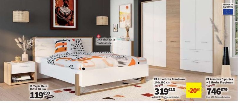 11 Tapis Beni 160x230 cm  119€99  Une tête de lit matelassée  Lit adulte Freetown  140x190 cm 397⁰  319 €13  Dont 3,70€ d'éco-participation  FASQUE EUROPE  Armoire 5 portes + 2 tiroirs Freetown 929⁰⁰ 