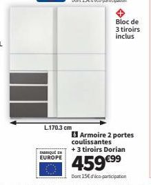 L.170.3 cm  FABRIQUE EN EUROPE  Bloc de 3 tiroirs inclus  6 Armoire 2 portes coulissantes  + 3 tiroirs Dorian  459 €99  Dont 15€ d'éco-participation 