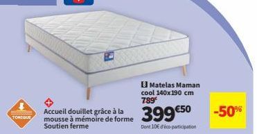 TONIQUE  Accueil douillet grâce à la mousse à mémoire de forme Soutien ferme  B Matelas Maman cool 140x190 cm 789€  399 €50  Dont 10€ d'éco-participation  -50% 