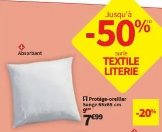 absorbant  jusqu'à  -50%  sur le  textile literie  f1 protège-oreiller songe 65x65 cm g  7€99  -20% 