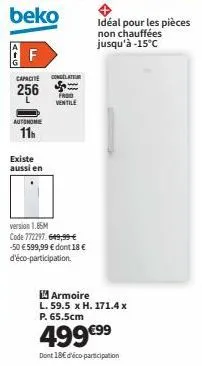 beko  f  capacite congelat  256  autonome  11h  existe aussi en  frod  ventile  version 1.85m  code 772297.649,99 € -50 € 599,99 € dont 18 € d'éco-participation.  idéal pour les pièces  non chauffées 