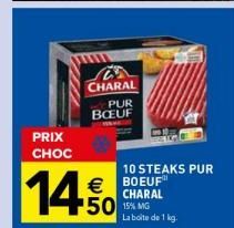 PRIX  CHOC  14  CHARAL  PUR  BOEUF  10 STEAKS PUR  € BOEUF 50 15% G  CHARAL  La boite de 1 kg. 