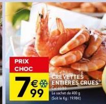 PRIX CHOC  CREVETTES € ENTIERES CRUES  799  99 Le sachet de 400 g  (Soit le Kg: 19.98€) 