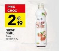 PRIX  CHOC  2  SIROP SIMPL Frase Le bidon de L  €  19  le, b SHOP  Frise 