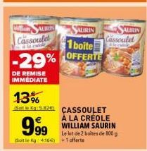 AURIN  Cassoulet  4  SALIRIN  1 boite  -29% OFFERTE  DE REMISE IMMEDIATE  AURIN  Cassoulet  13%  (Sate Kg5.821 CASSOULET A LA CRÉOLE WILLIAM SAURIN Le lot de 2 boites de 800 g  999  (Sotle Kg 416€) +1