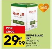 Rhum J.M  PRIX CHOC  2999  RHUM BLANC  AOC 50% 55%  99 Le cubide 21  CŒUR MARQUE  (Soit le L: 15.00€) 