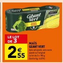 601  LE LOT DE 3  255  €  55 Ledex 10  Soitle Kg: 6.07€)  Geant Vert  Extra Tradre  MAÏS GEANT VERT Sans sel ajouté, sans sucre ajoute ou l'original 