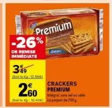 premium  -26%  de remise immediate  349  sotle ke 13.96€)  sala  crackers premium  260  (salle kg 10.40€) lepaquet de 250g  integral, sans sel ou salés 