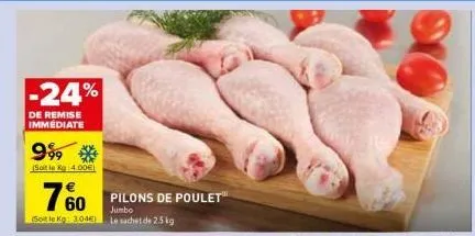 -24%  de remise immediate  999 #  (soit le kg 4.00€)  760  €  pilons de poulet™  jumbo  (soit le kg 3.04€) le sachet de 2.5 kg 
