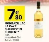 7%0  €  80  monbazillac la cave d'augustin florent 13.5%  la bouteille de 75 d. (soitlel: 10.40€) 