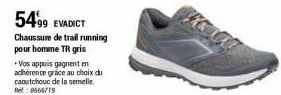 5499 EVADICT  Chaussure de trail running pour homme TR gris  Vos appuis gagnent en  adhérence grâce au choix du caoutchouc de la semelle. Rel: 8665719 
