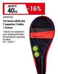 48,99€ 4099  ARTENGO  Set tennis adulte duo 2 raquettes 2 balles 1 housse  Housse de rangement avec sangle permettant de transporter raquettes  et balles.  Ref: 8585417  -16% 