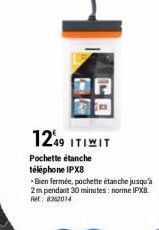 1249 ITIWIT  Pochette étanche téléphone IPX8  Bien fermée, pochette étanche jusqu'à 2m pendant 30 minutes: norme IPX8. Ret: 8362014 