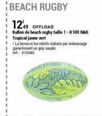 BEACH RUGBY  1249 OFFLOAD  Ballon de beach rugby taille 1-R100 Midi Tropical jaune vert  La forme et les reliefs réalisés par embossage garantissent un grip souple.  Ret: 8735585 
