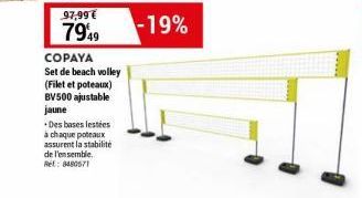 97,99 €  7949  COPAYA  Set de beach volley (Filet et poteaux) BV500 ajustable jaune  Des bases lestées à chaque poteaux assurent la stabilité de l'ensemble. Ret: 8480571  -19% 