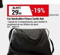 36,99€  2999  -19%  Sac Bandoulière Fitness Cardio Noir  + Equipé de 2 compartiments, pour faciliter le rangement de vos affaires de sport. Ref.: 8802310  DOMYOS 