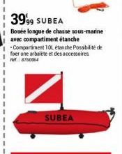 3999 SUBEA  Bouée longue de chasse sous-marine avec compartiment étanche Compartiment 10L étanche Possibilité de foxer une arbalète et des accessoires Ref.: 8760064  SUBEA 