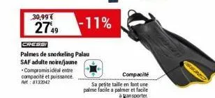 30,99 €  2749  -11%  cressi  palmes de snorkeling palau saf adulte noire/jaune compromisidéal entre compacité et puissance. ref: 8132042  compacité  sa petite taille en font une palme facile a palmer 