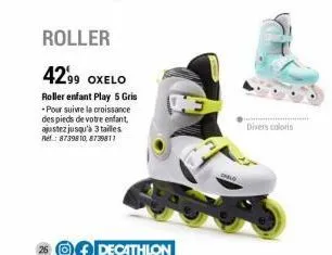 roller 4299 oxelo  roller enfant play 5 gris -pour suivre la croissance des pieds de votre enfant, ajustez jusqu'à 3 tailles ref: 8739810, 8739811  26 decathlon  divers coloris 