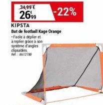 34,99 € 2699  -22%  KIPSTA  But de football Kage Orange -Facile à déplier et  à replier grâce à son  système d'angles clipsables. Ref.: 8612780 