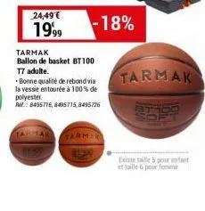 24,49 €  1999  tarmak  ballon de basket bt100 t7 adulte.  bonne qualité de rebond via la vessie entourée à 100% de polyester.  rm8495716,8405715,8495726  tar zak  -18%  tarmak  existe taille 5 pour en