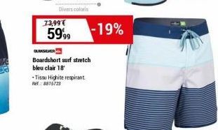 Divers coloris  73,99€  59,99  QUIKSILVER  Boardshort surf stretch bleu clair 18  Tissu Highite respirant Ref.: 8815723  -19% 