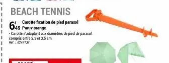 649 paniv orange  beach tennis  carotte fixation de pied parasol  carotte s'adaptant aux diamètres de pied de parasol compris entre 2,3 et 3,5 cm.  ref.: €247737 