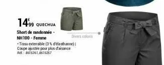 14.99 quechua  short de randonnée - nh100-femme  tissu extensible (3% d'élasthanne) | coupe ajustée pour plus d'aisance ret: 8615261,8615257  divers coloris 