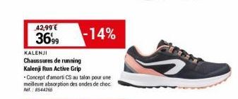 42,99 € 3699  KALENJI  Chaussures de running  -14%  Kalenji Run Active Grip  - Concept d'amorti CS au talon pour une meilleure absorption des ondes de choc Ref.:8544266 