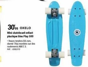 30'99 oxelo  mini skateboard enfant  plastique bleu play 500  • roues tendres (55 mm,  dureté 78a) montées sur des roulements abec 3. re: 8366310 