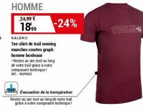 HOMME  24,99 € 1899  KALENJI  Tee-shirt de trail running manches courtes graph homme bordeaux  Restez au sec tout au long de votre trail grâce à notre composant technique! RM.: 8609655  -24%  Evacuati