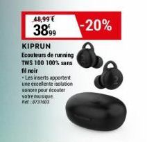 KIPRUN  Ecouteurs de running  TWS 100 100% sans  fil noir  Les inserts apportent  une excellente isolation sonore pour écouter votremusique nel: 0731603  48,99 €  3899  -20% 