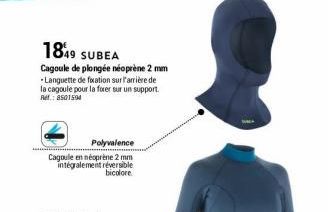 1849 SUBEA  Cagoule de plongée néoprène 2 mm Languette de fixation sur l'arrière de la cagoule pour la foxer sur un support. Ref.: 8501594  Polyvalence  Cagoule en néoprène 2 mm intégralement réversib