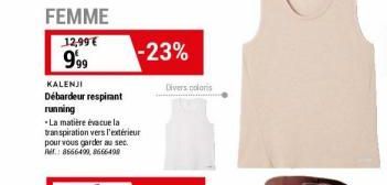 FEMME  12,99 €  999  KALENJI Débardeur respirant running  -La matière évacue la transpiration vers l'extérieur pour vous garder au sec. nr: 8666499,8666498  -23%  Divers coloris 