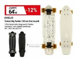 73,99€  6449  -12%  oxelo  cruiser big yamba 120 eco brut recyclé *plus long et plus large que le yamba classique: une stabilité améliorée ref.: 8651106,8651107  divers colors. 