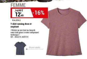 femme  14,99€ 1249  kalenji t-shirt running doux et  respirant  restez au sec tout au long de  votre trail grace à notre composant technique ref.: 8666273, 8607370  -16%  divers coloris 