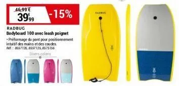 46,99€  3999  -15%  radbug  bodyboard 100 avec leash poignet préformage du pont pour positionnement intuitif des mains et des coudes. ref.: 8557126, 8557125,8575156 divers coloris  badhus 