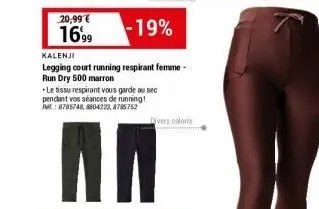 20,99 €  1699  *le tissu respirant vous garde au sec pendant vos séances de running! ht: 8785748,8804223,8785752  -19%  kalenji  legging court running respirant femme -  run dry 500 marron  an  divers