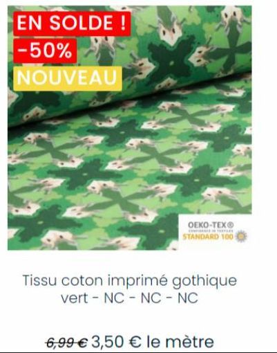 EN SOLDE !  -50% NOUVEAU  OEKO-TEX®  TELE  STANDARD 100  Tissu coton imprimé gothique vert NC NC - NC  6,99 € 3,50 € le mètre 
