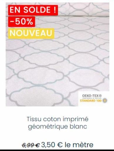 EN SOLDE ! -50% NOUVEAU  OEKO-TEX®  EN HAKE  STANDARD 100  Tissu coton imprimé géométrique blanc  6,99 € 3,50 € le mètre 