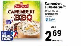 AU  lait ORIGINE FRANCE  Chine Argent  CAMEMBERT  BBQ  Camembert au barbecue (2)  23% de Mat. Gr. sur produit fini  S61065 Produt  250 g  2.69  1-10,76€ 