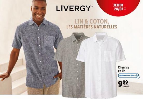 LIVERGY  LIN & COTON, LES MATIÈRES NATURELLES  JEUDI  20/07 (1)  Chemise en lin  Egalement en ligne P  9.99 