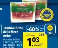 jambon fumé -60%7  de la föret  noire  (ⓒ)  bele  produt  703  2  2.59  libe  plus 