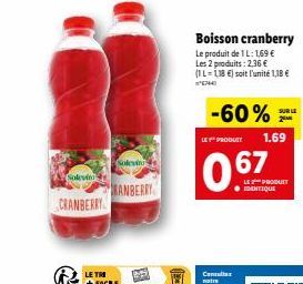 Solevin  CRANBERRY  Soleving  RANBERRY  -60%  Boisson cranberry  Le produit de 1 L: 1,69 € Les 2 produits: 2,36 € (1L-118 €) soit l'unité 1,18 €  6744  LE PRODUCT  06  67  SUR LE  2  1.69  LE PRODUIT 