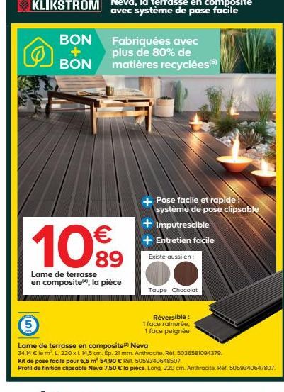 BON  BON  €  10.⁹9  Lame de terrasse en composite), la pièce  Fabriquées avec plus de 80% de matières recyclées(5)  Pose facile et rapide: système de pose clipsable  5  Lame de terrasse en composite N